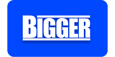 Bigger